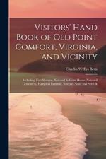 Visitors' Hand Book of Old Point Comfort, Virginia, and Vicinity: Including: Fort Monroe, National Soldiers' Home, National Cementery, Hampton Institute, Newport News and Norfolk