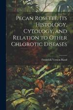 Pecan Rosette, its Histology, Cytology, and Relation to Other Chlorotic Diseases