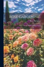 Rose Gardening; how to Manage Roses and Enjoy Them