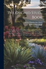 The Orchid Stud-book: An Enumeration of Hybrid Orchids of Artificial Origin, With Their Parents, Raisers, Date of First Flowering, References to Descriptions and Figures, and Synonymy. With An Historical Introduction and 120 Figures and a Chapter on Hybri