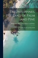 The Philippines, the Land of Palm and Pine: An Official Guide and Hand Book