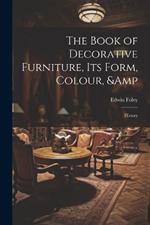 The Book of Decorative Furniture, its Form, Colour, & History