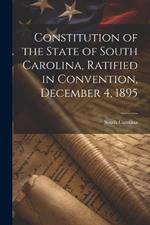 Constitution of the State of South Carolina, Ratified in Convention, December 4, 1895