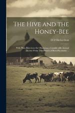 The Hive and the Honey-bee; With Plain Directions for Obtaining a Considerable Annual Income From This Branch of Rural Economy. ..