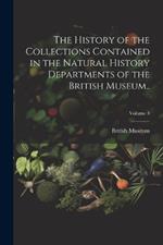 The History of the Collections Contained in the Natural History Departments of the British Museum..; Volume 3