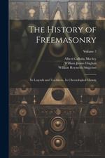 The History of Freemasonry: Its Legends and Traditions, Its Chronological History; Volume 7