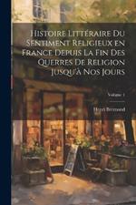 Histoire littéraire du sentiment religieux en France depuis la fin des querres de religion jusqu'à nos jours; Volume 1