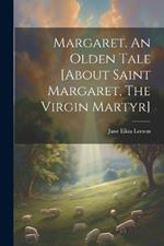 Margaret. An Olden Tale [about Saint Margaret, The Virgin Martyr]