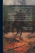 The Great Civil War, a History of the Late Rebellion, With Biographical Sketches of Leading Statesmen and Distinguished Naval and Military Commanders, etc; Volume 2