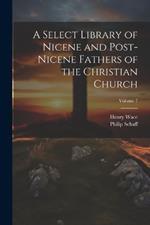A Select Library of Nicene and Post-Nicene Fathers of the Christian Church; Volume 7