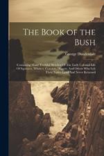 The Book of the Bush: Containing Many Truthful Sketches Of The Early Colonial Life Of Squatters, Whalers, Convicts, Diggers, And Others Who Left Their Native Land And Never Returned