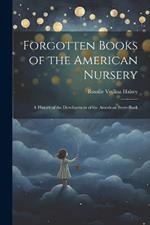 Forgotten Books of the American Nursery: A History of the Development of the American Story-Book