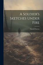 A Soldier's Sketches Under Fire