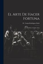 El Arte de Hacer Fortuna: Comedia en Cuatro Actos