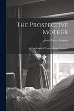 The Prospective Mother: A Handbook for Women During Pregnancy