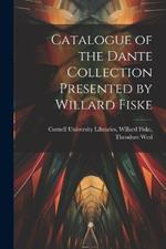 Catalogue of the Dante Collection Presented by Willard Fiske