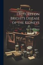 Lectures on Bright's Disease of the Kidneys