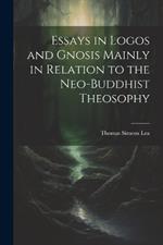 Essays in Logos and Gnosis Mainly in Relation to the Neo-Buddhist Theosophy