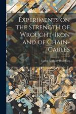 Experiments on the Strength of Wrought-Iron and of Chain-Cables