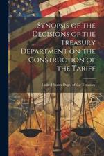 Synopsis of the Decisions of the Treasury Department on the Construction of the Tariff