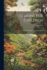 Lessons for Children: A Sequel to Mrs. Barbauld's Lessons