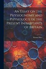 An Essay on the Physiognomy and Physiology of the Present Inhabitants of Britain