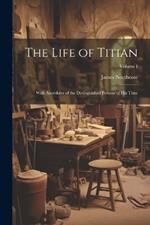 The Life of Titian: With Anecdotes of the Distinguished Persons of His Time; Volume I