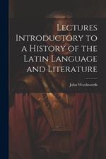 Lectures Introductory to a History of the Latin Language and Literature