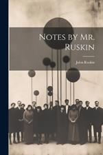 Notes by Mr. Ruskin