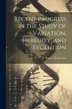 Recent Progress in the Study of Variation, Heredity, and Evolution