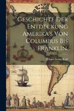 Geschichte der Entdeckung Amerika's von Columbus bis Franklin.