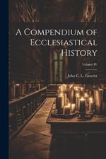 A Compendium of Ecclesiastical History; Volume IV