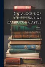 Catalogue of the Library at Bamburgh Castle; Volume I