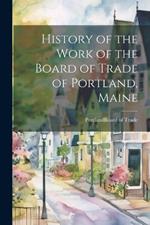 History of the Work of the Board of Trade of Portland, Maine