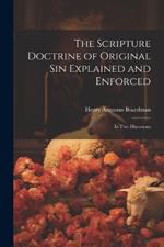 The Scripture Doctrine of Original Sin Explained and Enforced: In Two Discourses