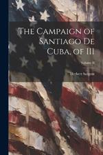 The Campaign of Santiago de Cuba, of III; Volume II