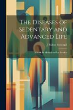 The Diseases of Sedentary and Advanced Life: A Work for Medical and Lay Readers