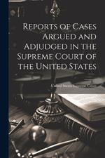 Reports of Cases Argued and Adjudged in the Supreme Court of the United States