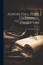 Aaron Hill, Poet, Dramatist, Projector