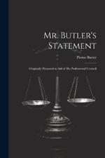 Mr. Butler's Statement: Originally Prepared in Aid of His Professional Council