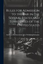 Rules for Admission to the Bar in the Several States and Territories of the United States