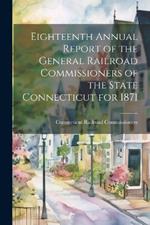 Eighteenth Annual Report of the General Railroad Commissioners of the State Connecticut for 1871