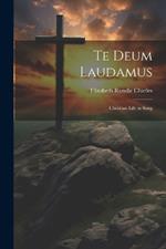 Te Deum Laudamus: Christian Life in Song