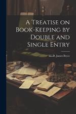 A Treatise on Book-Keeping by Double and Single Entry