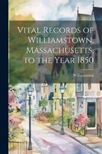 Vital Records of Williamstown, Massachusetts, to the Year 1850