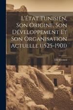 L'État Tunisien, son Origine, son Développement et son Organisation Actuelle (1525-1901)