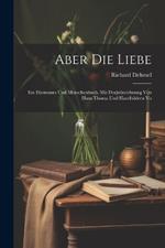 Aber die Liebe: Ein Ehemanns und Menschenbuch. Mit Deckelzeichnung von Hans Thoma und Handbildern Vo