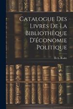 Catalogue des Livres de la Bibliothèque D'économie Politique