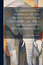 A Check List of Mammals of the North American Continent, the West Indies and the Neighboring Seas