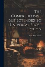 The Comprehensive Subject Index To Universal Prose Fiction